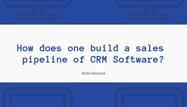 How does one build a sales pipeline of CRM Software