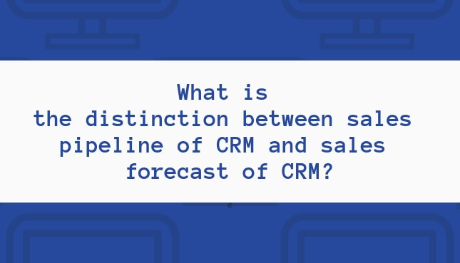 What is the distinction between sales pipeline of CRM and sales forecast of CRM